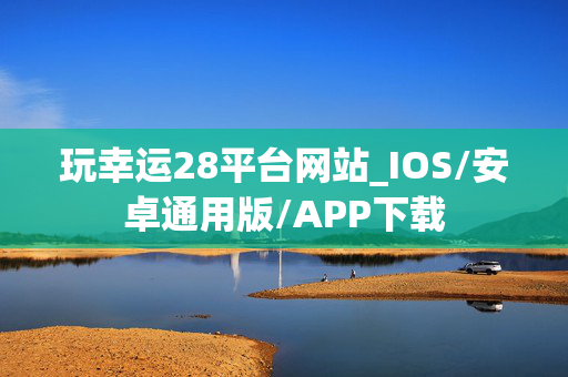 玩幸运28平台网站_IOS/安卓通用版/APP下载