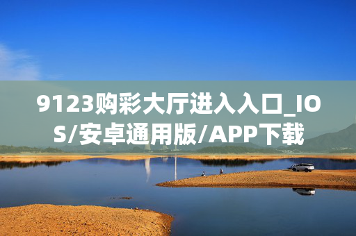 9123购彩大厅进入入口_IOS/安卓通用版/APP下载