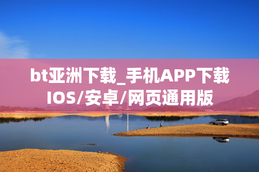 bt亚洲下载_手机APP下载IOS/安卓/网页通用版