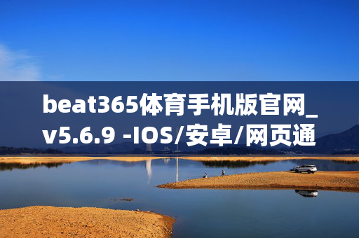 beat365体育手机版官网_v5.6.9 -IOS/安卓/网页通用版