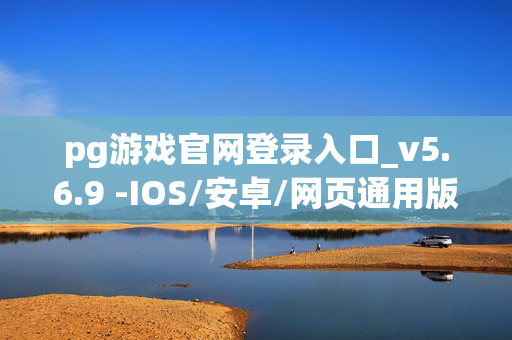 pg游戏官网登录入口_v5.6.9 -IOS/安卓/网页通用版