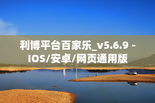 利博平台百家乐_v5.6.9 -IOS/安卓/网页通用版