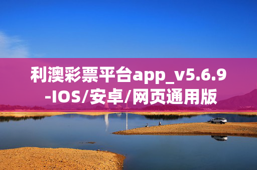 利澳彩票平台app_v5.6.9 -IOS/安卓/网页通用版