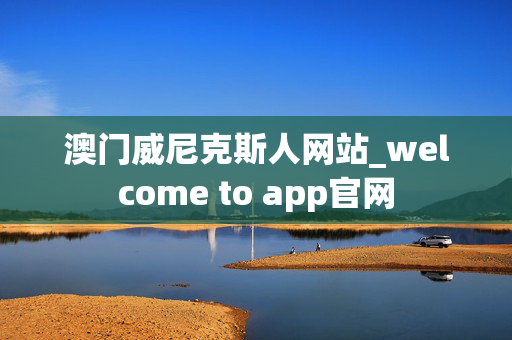 澳门威尼克斯人网站_welcome to app官网