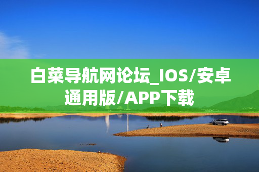 白菜导航网论坛_IOS/安卓通用版/APP下载