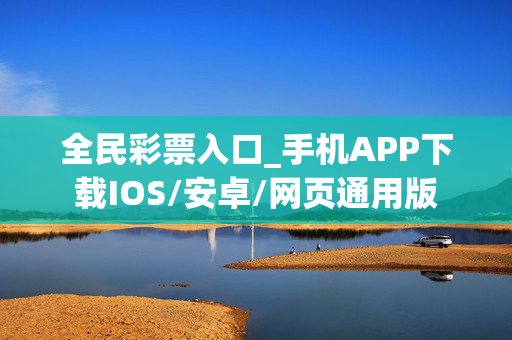 全民彩票入口_手机APP下载IOS/安卓/网页通用版