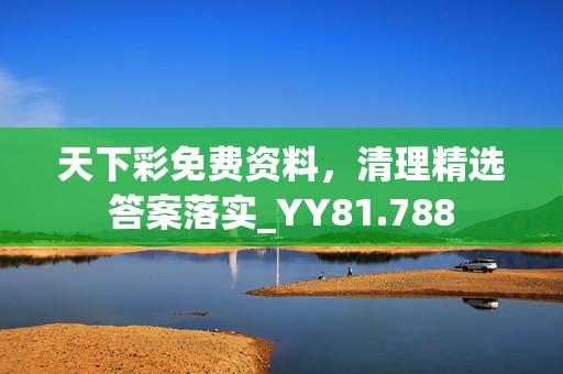 天下彩免费资料，清理精选答案落实_YY81.788