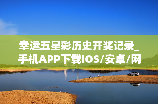 幸运五星彩历史开奖记录_手机APP下载IOS/安卓/网页通用版