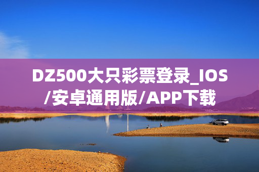 DZ500大只彩票登录_IOS/安卓通用版/APP下载