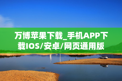 万博苹果下载_手机APP下载IOS/安卓/网页通用版