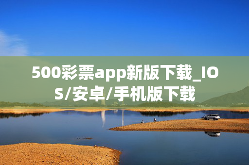 500彩票app新版下载_IOS/安卓/手机版下载