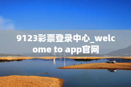 9123彩票登录中心_welcome to app官网