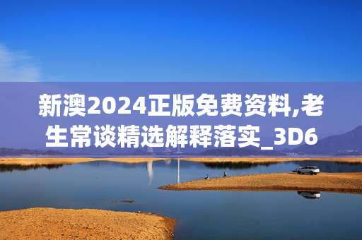 新澳2024正版免费资料,老生常谈精选解释落实_3D68.55.33