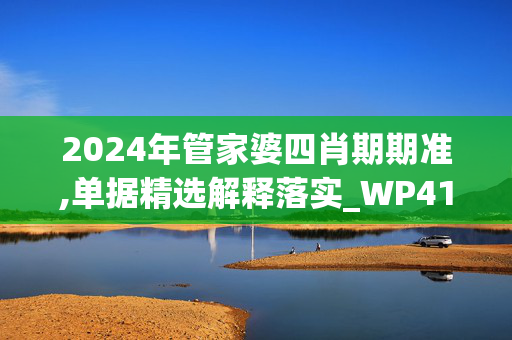 2024年管家婆四肖期期准,单据精选解释落实_WP41.44.35